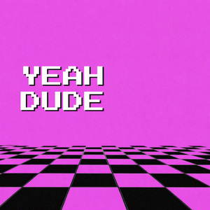 Yeah Dude