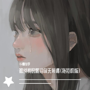 别说我的眼泪你无所谓（拖拉机版）