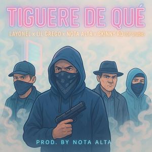 Tiguere De Que (feat. Layonel, lil Grego & Skiiny) (Prod. By Nota Alta)