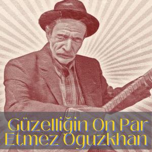 Güzelliğin on Par Etmez Oguzkhan