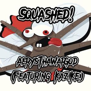 Squashed! (feat. KazIKE)