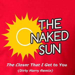 The Closer That I Get to You