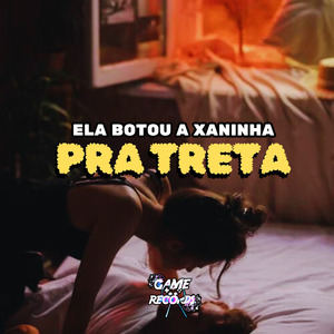 Ela Botou a Xaninha Pra Treta