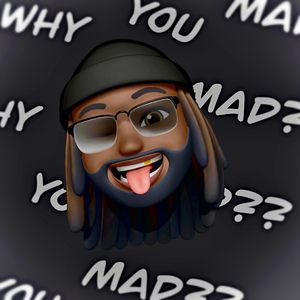 Why you mad