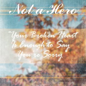 Your Broken Heart Is Enough To Say You're Sorry