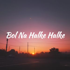 Bol Na Halke Halke