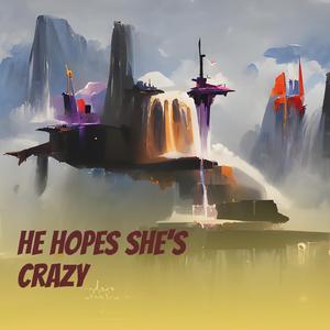 He Hopes She's Crazy
