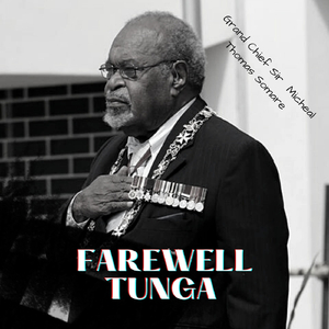 Farewell Tunga (Grand Chief Sir Micheal Somare)