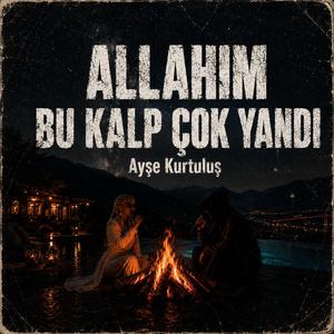 ALLAHIM BU KALP ÇOK YANDI
