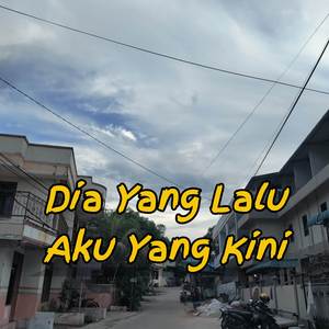 Dia Yang Lalu Aku Yang Kini