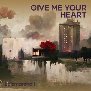 GIVE ME YOUR HEART