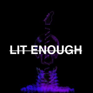 LIT ENOUGH