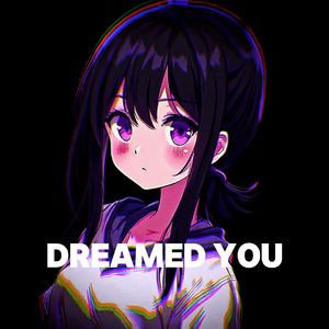 DREAMED YOU