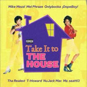Take It to the House (feat. T-Howard, Mel Phraze), Onlybocka, ¡DopeBoy!, NuJack Mac & Mz.seattl3)