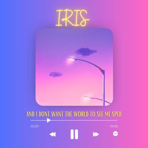 Iris (And I Don't Want the World to See Me Sped)