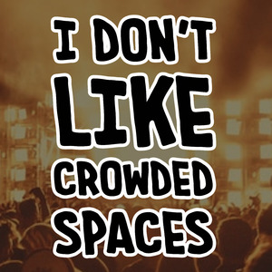 I Don't Like Crowded Spaces