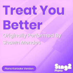 Treat You Better (Originally Performed By Shawn Mendes) (Piano Karaoke Version)