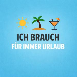 Ich brauch für immer Urlaub