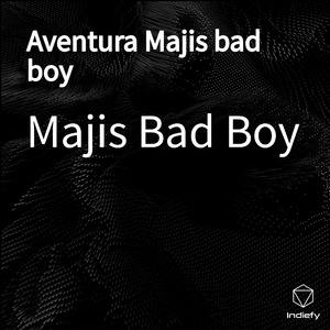 Aventura Majis bad boy