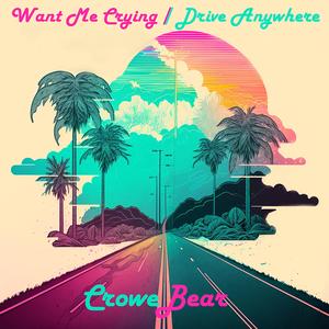 Want Me Crying / Drive Anywhere