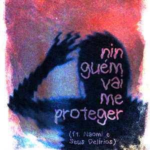 ninguém vai me proteger (ft. Naomi e Seus Delírios)