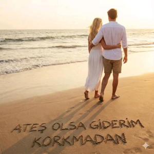 Ateş olsa giderim korkmadan