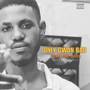Only Gwan Bad (feat. Deadline Dada)