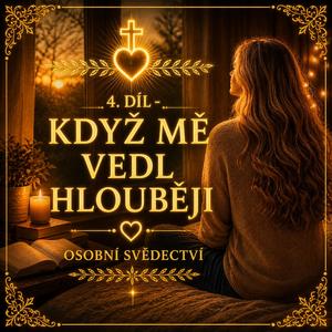 4. díl - Když mě vedl hlouběji (Svědectví - mé cesty víry s Nejvyšším)