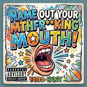 Name out your mthrfcking mouth