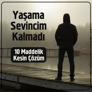 Yaşama Sevincim Kalmadı. 10 Maddelik Kesin Çözüm