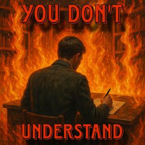 YOU DON'T UNDERSTAND