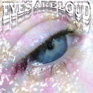 EYES ARE LOUD