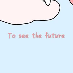 To see the future