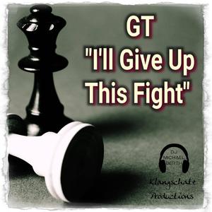 I'll Give Up This Fight (feat. GT)