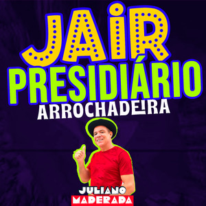Jair Presidiário (Arrochadeira)