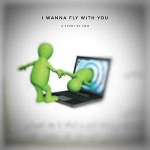 I Wanna Fly With You