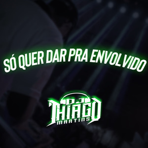 SÓ QUER DAR PRA ENVOLVIDO