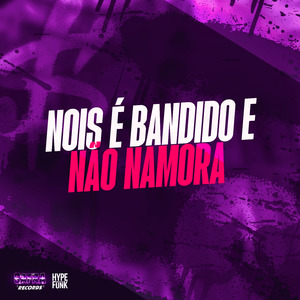 NOIS É BANDIDO E NAO NAMORA