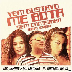 Vem Gustavo Me Bota Sem Camisinha Sem Capa (feat. mc jhenny & MC Marsha)