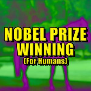Nobel Prize Winning (For Humans)