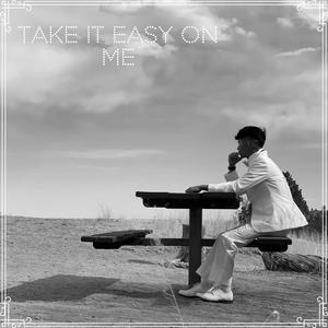 Take it Easy on Me