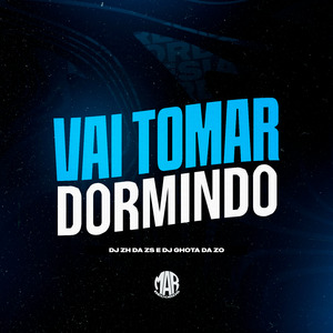 VAI TOMAR DORMINDO