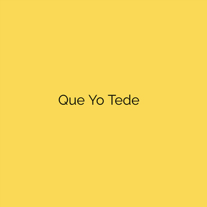 Que Yo Tede