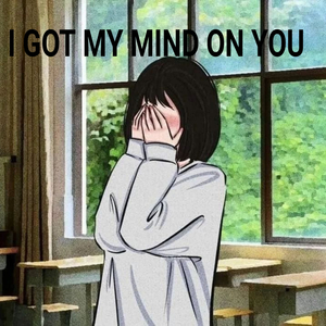 I GOT MY MIND ON YOU