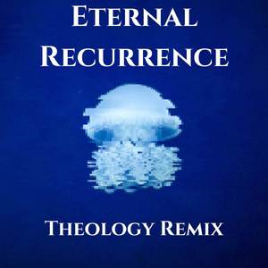 Eternal Recurrence (Theology Remix)