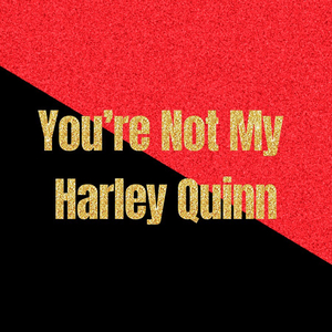 You're Not My Harley Quinn