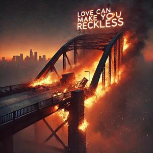 Love can make you reckless