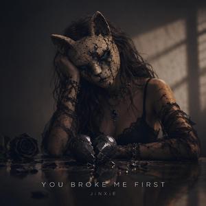 You Broke me first