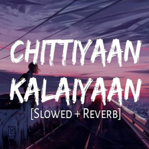 Chittiyaan Kalaiyaan [Slowed & Reverb] (Lo-fi)