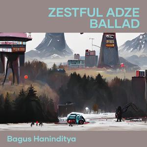 Zestful Adze Ballad
